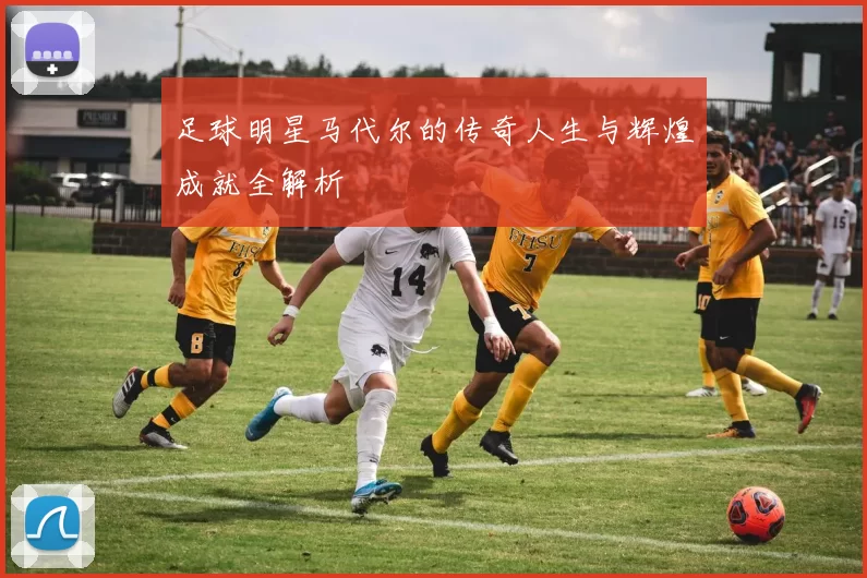 足球明星马代尔的传奇人生与辉煌成就全解析
