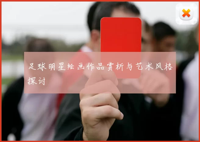 足球明星绘画作品赏析与艺术风格探讨