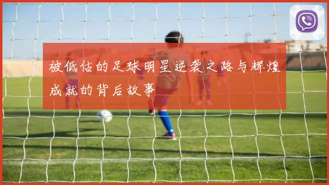 被低估的足球明星逆袭之路与辉煌成就的背后故事
